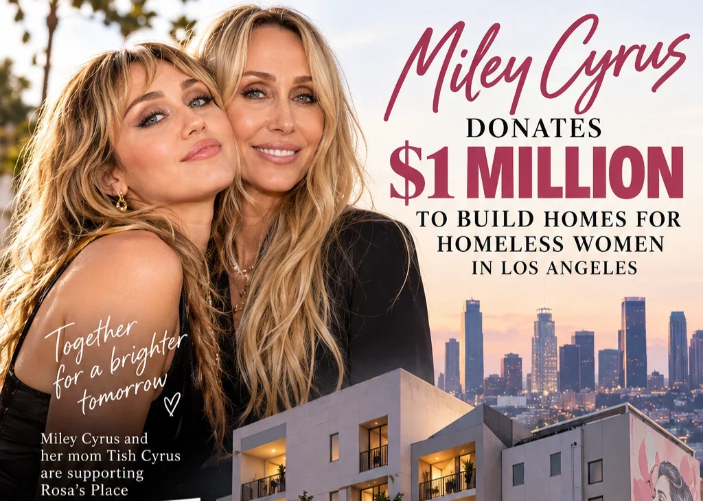 Miley Cyrus, who pledged $1 million to support housing for homeless women in Los Angeles.